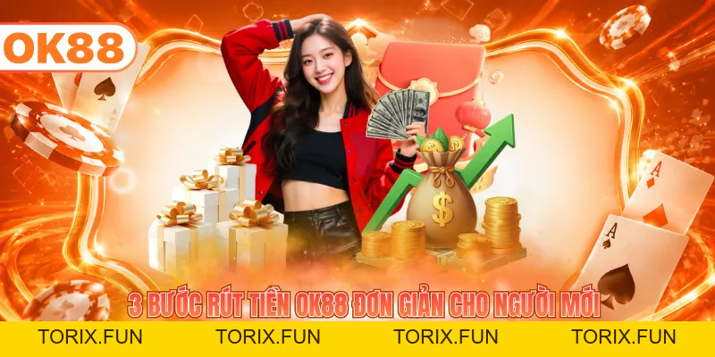 Rút Tiền OK88 - Nhận Thưởng Siêu Tốc Mỗi Ngày 2026 - TORIX