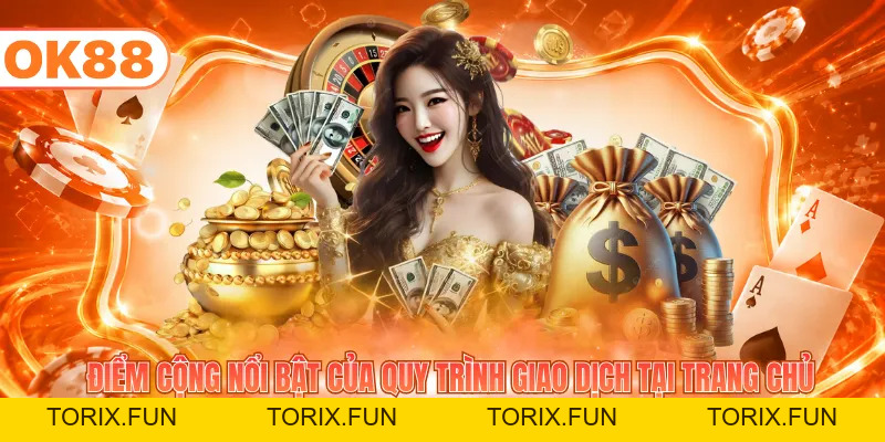 Hướng Dẫn Nạp Tiền OK88 - Xử Lý Giao Dịch Nhanh, An Toàn - TORIX