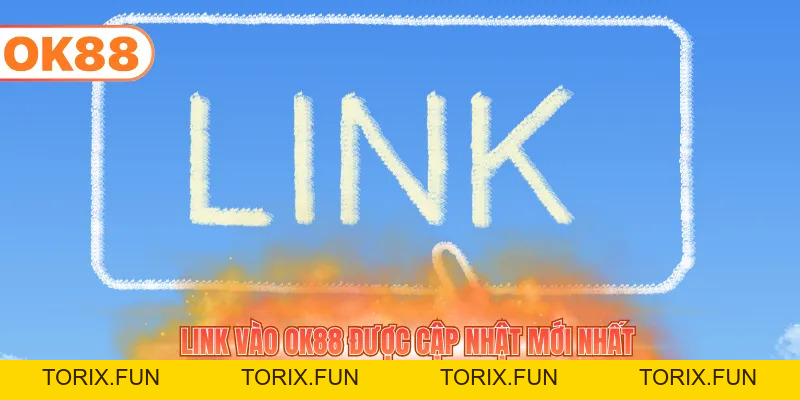 Cập Nhật Link Vào OK88 Mới Nhất Và Không Chặn Đầy Đủ - TORIX
