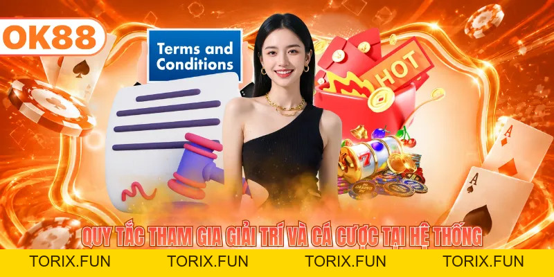 Điều Khoản Điều Kiện - Quy Tắc Tham Gia Giải Trí Cơ Bản - TORIX