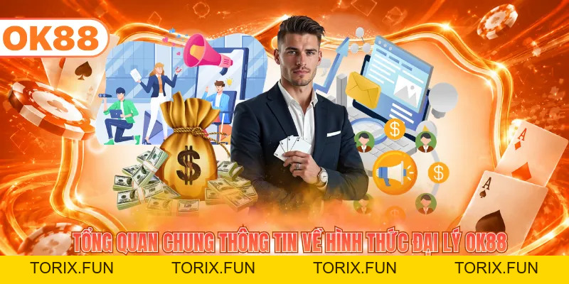 Đăng Ký Đại Lý OK88 - Hợp Tác Nhận Hoa Hồng Khủng - TORIX